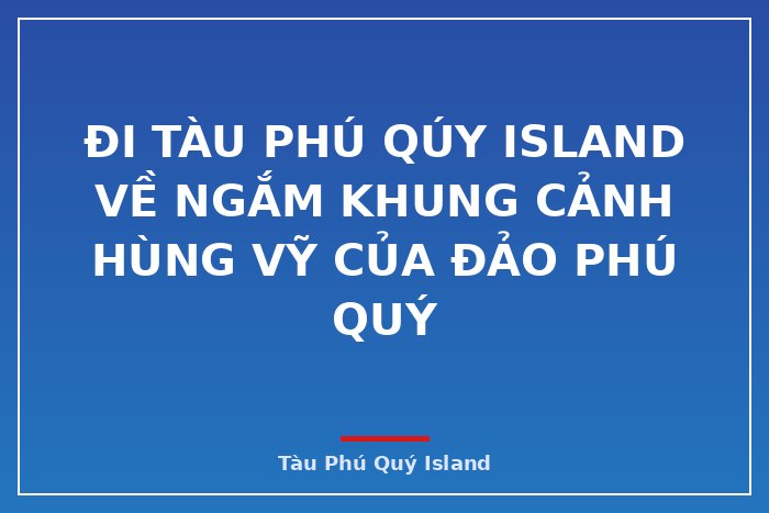 Đi tàu Phú Qúy Island về ngắm khung cảnh hùng vỹ của đảo Phú Quý