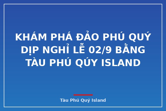 Khám phá đảo Phú Quý dịp nghỉ lễ 02/9 bằng Tàu  Phú Qúy IsLand